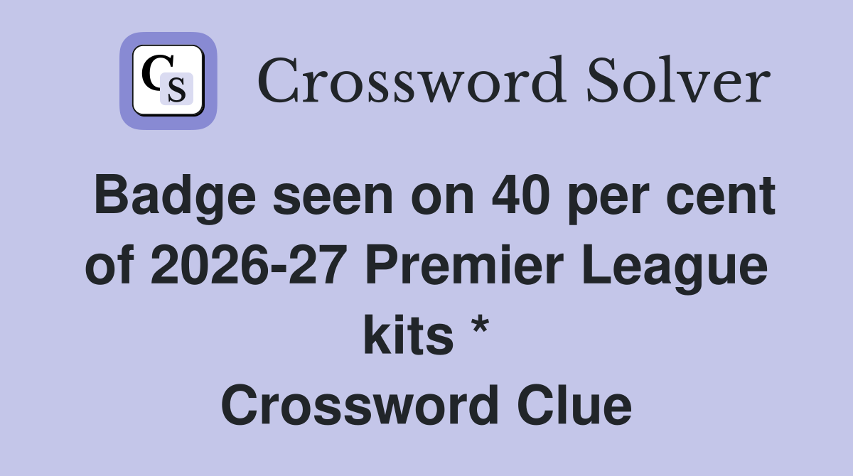 Badge seen on 40 per cent of 2026-27 Premier League kits * Crossword Clue