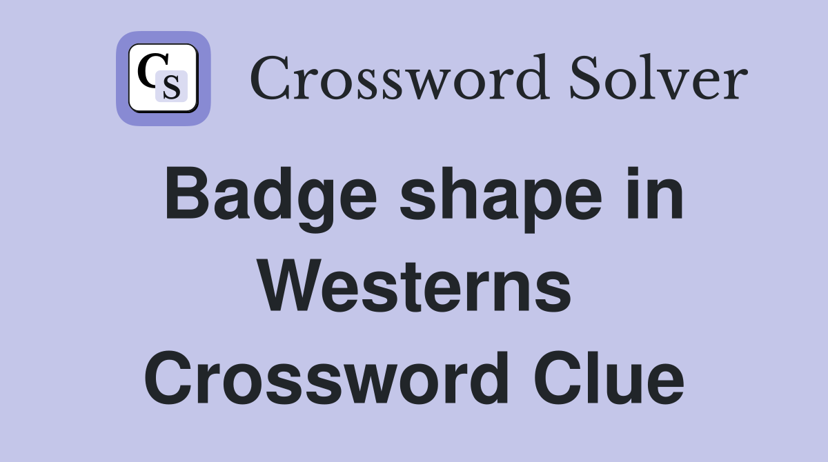Badge shape in Westerns Crossword Clue