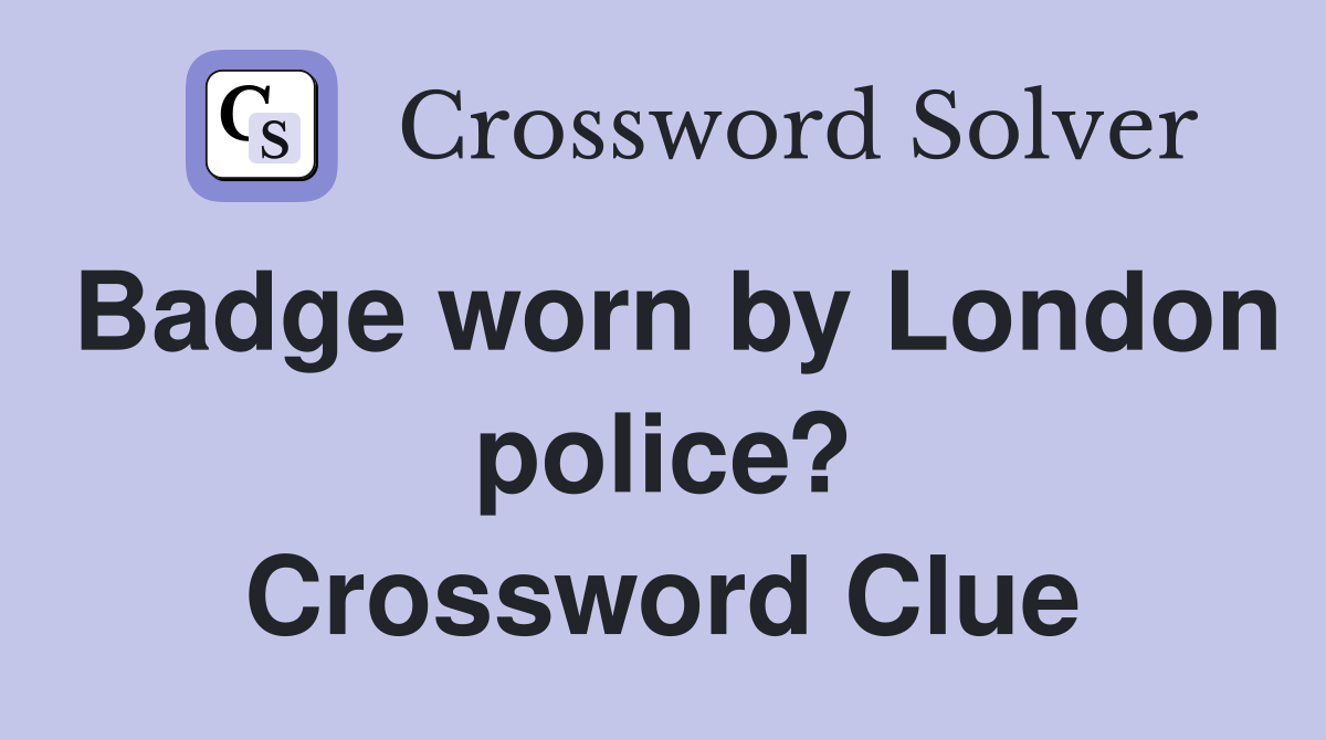 Badge worn by London police? Crossword Clue