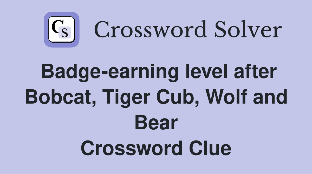 Badge-earning level after Bobcat, Tiger Cub, Wolf and Bear Crossword Clue