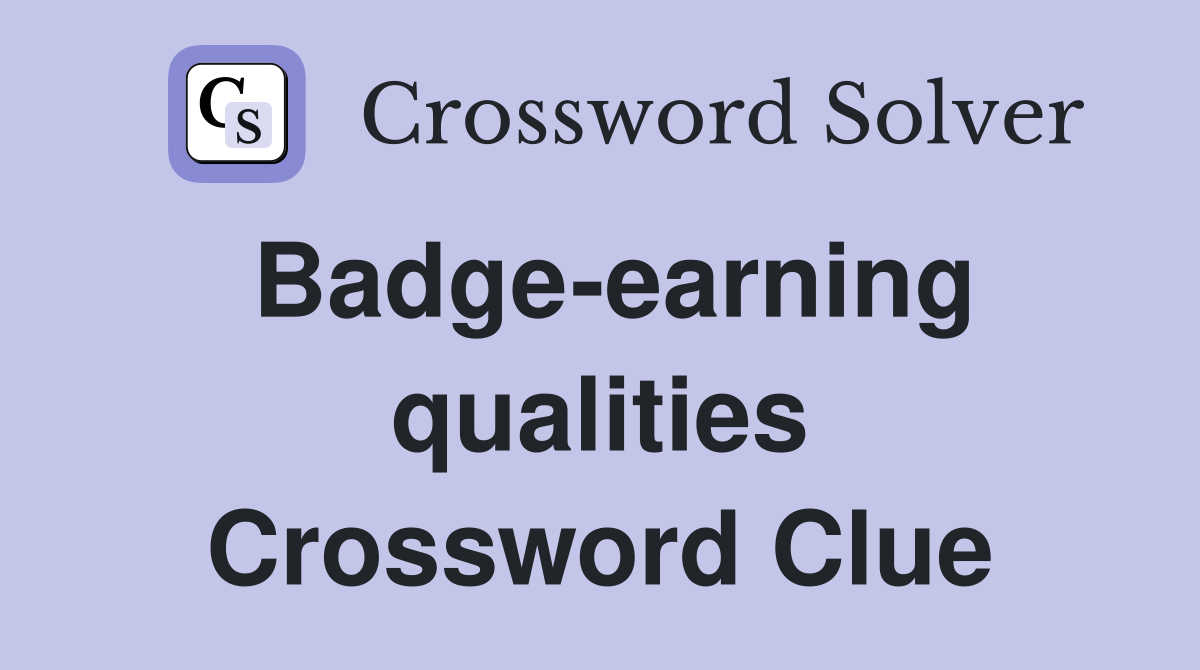 Badge-earning qualities Crossword Clue