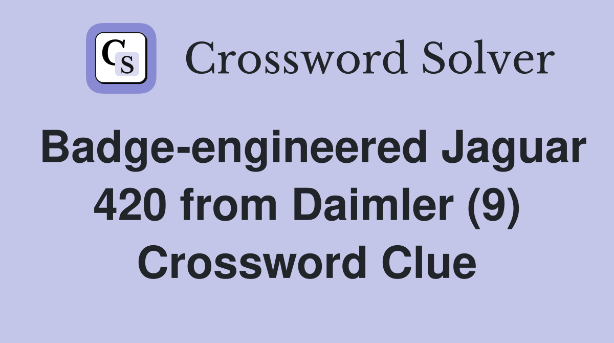 Badge-engineered Jaguar 420 from Daimler (9) Crossword Clue