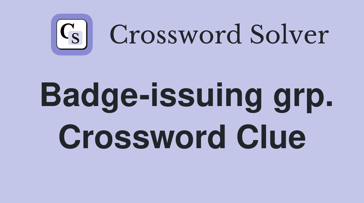 Badge-issuing grp. Crossword Clue