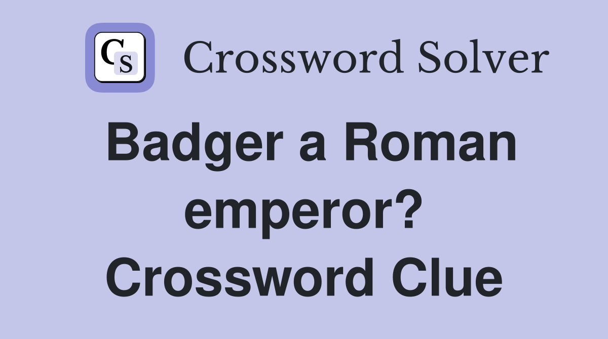 Badger a Roman emperor? Crossword Clue