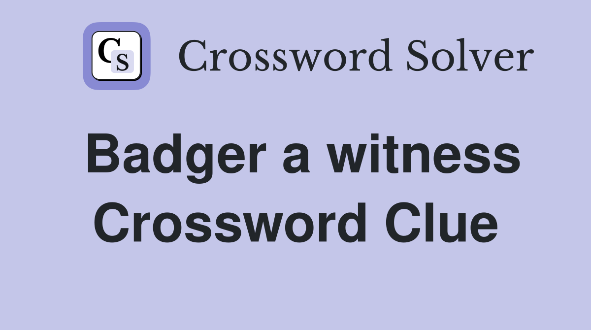 Badger a witness Crossword Clue
