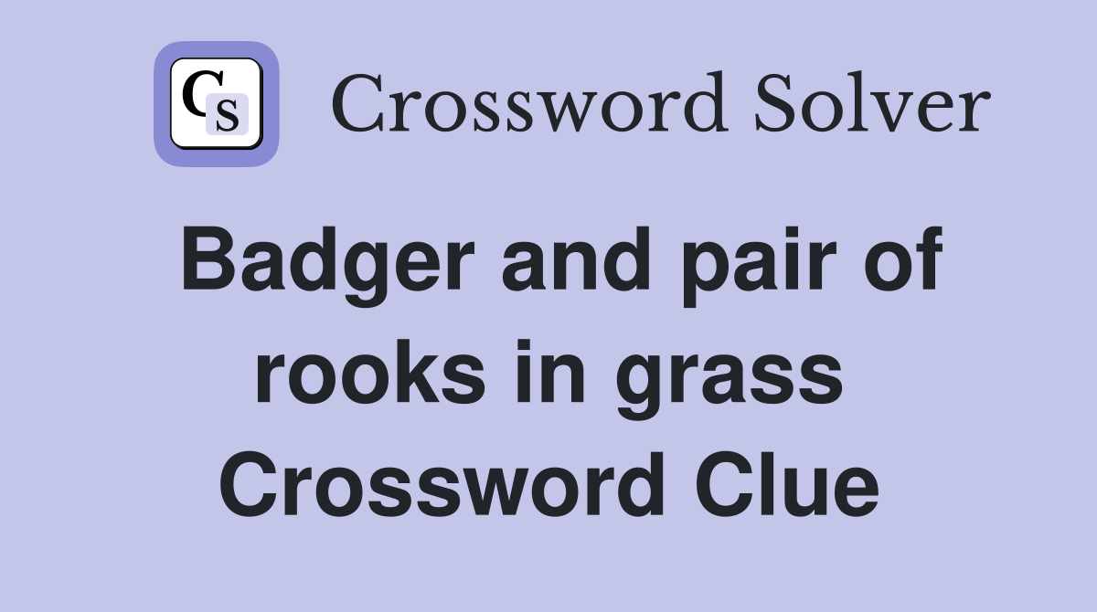 Badger and pair of rooks in grass Crossword Clue