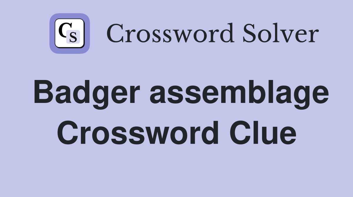 Badger assemblage Crossword Clue