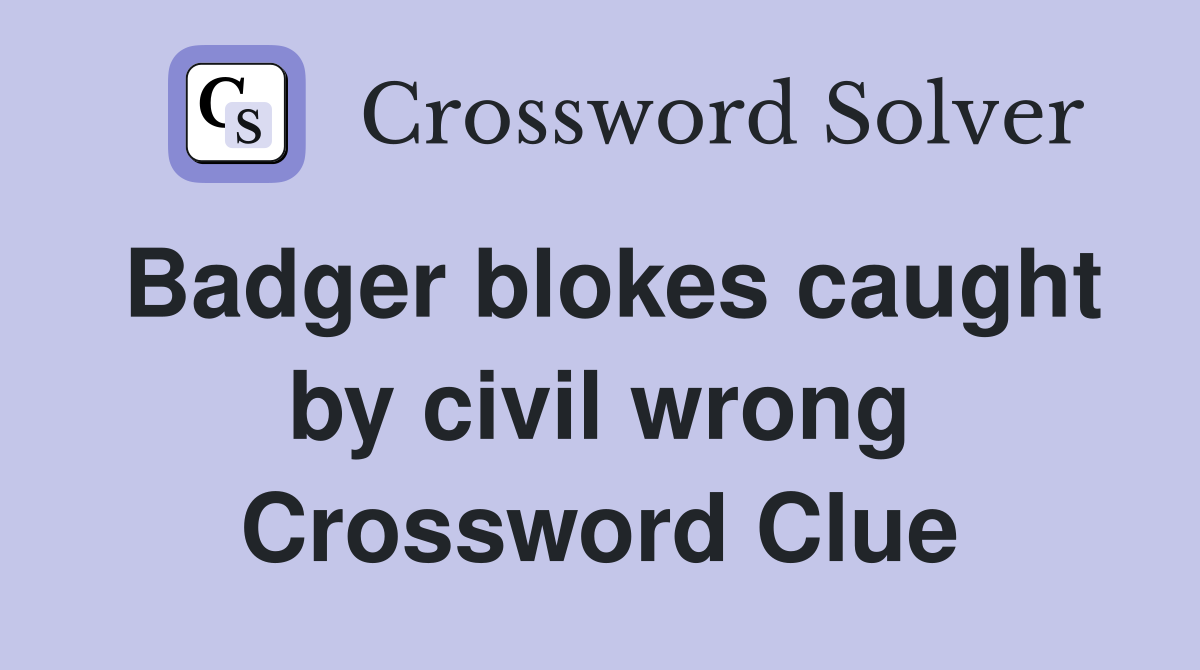 Badger blokes caught by civil wrong Crossword Clue