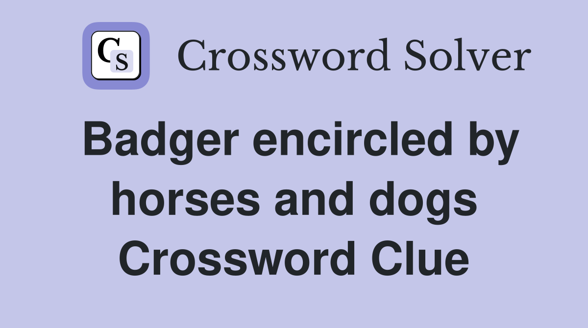 Badger encircled by horses and dogs Crossword Clue
