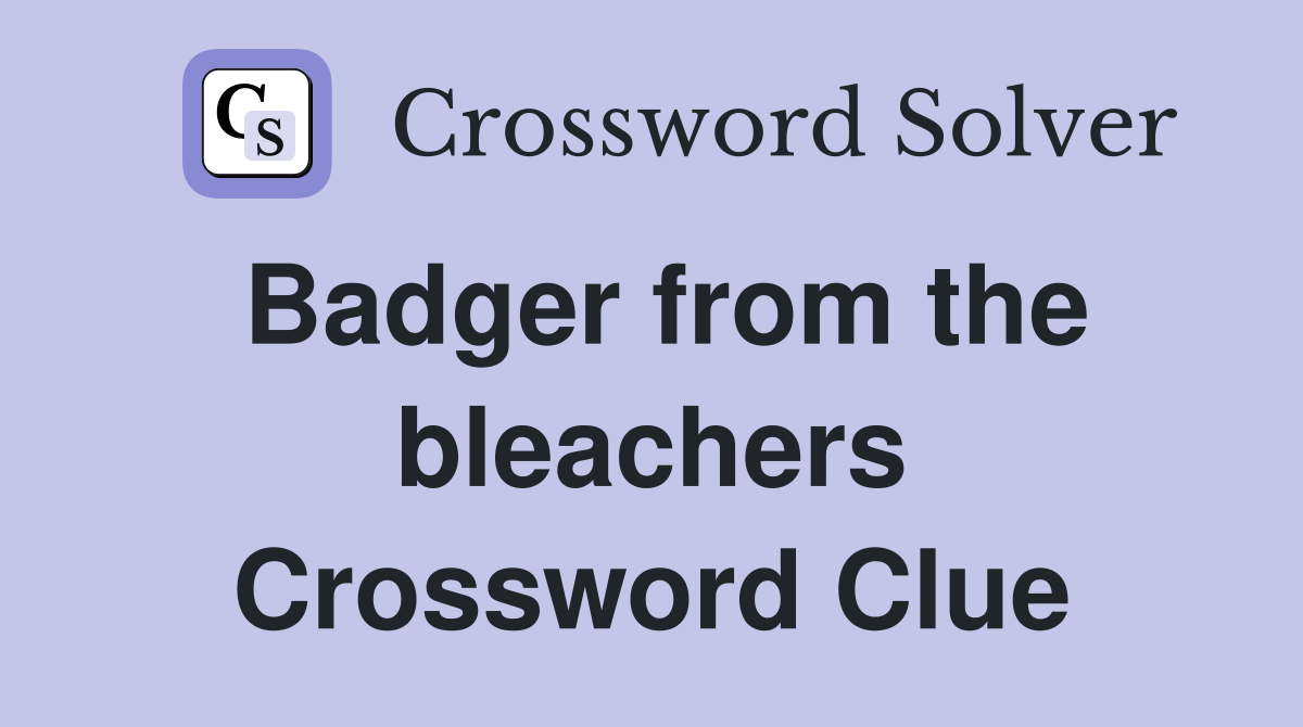 Badger from the bleachers Crossword Clue
