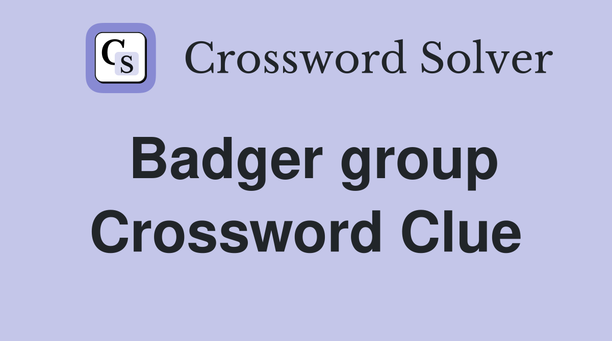 Badger group Crossword Clue