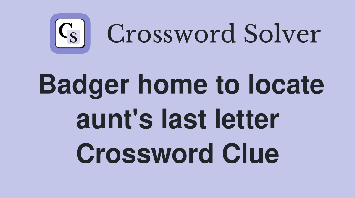 Badger home to locate aunt's last letter Crossword Clue
