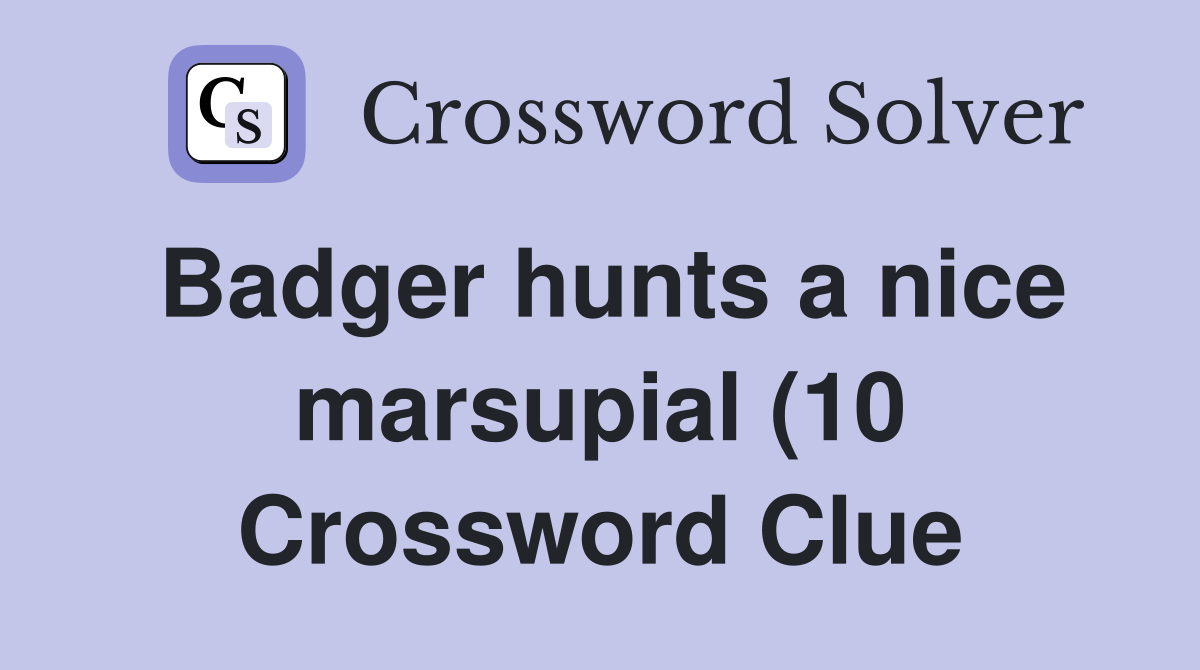 Badger hunts a nice marsupial (10) Crossword Clue Answers Crossword Badger hunts a nice marsupial (10) Crossword Clue Answers Crossword