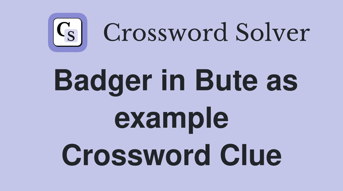Badger in Bute as example Crossword Clue