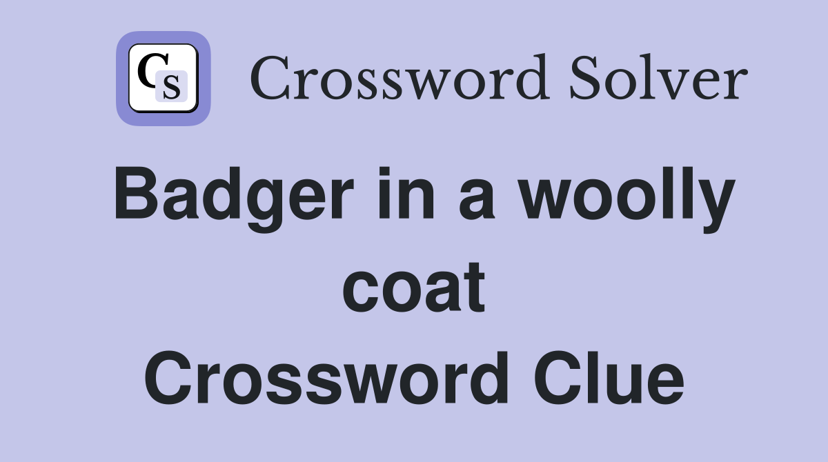Badger in a woolly coat Crossword Clue