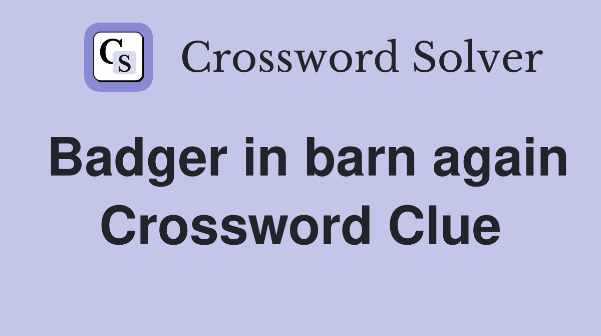 Badger in barn again Crossword Clue