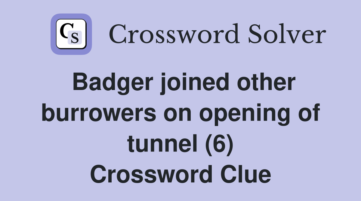 Badger joined other burrowers on opening of tunnel (6) Crossword Clue