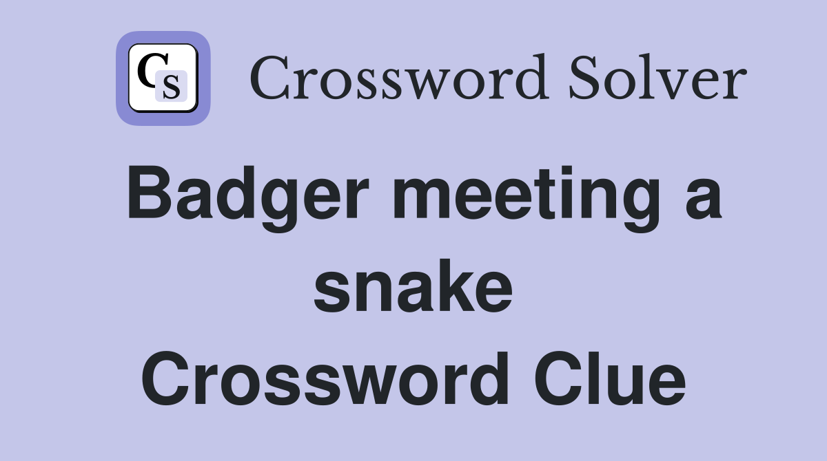 Badger meeting a snake Crossword Clue