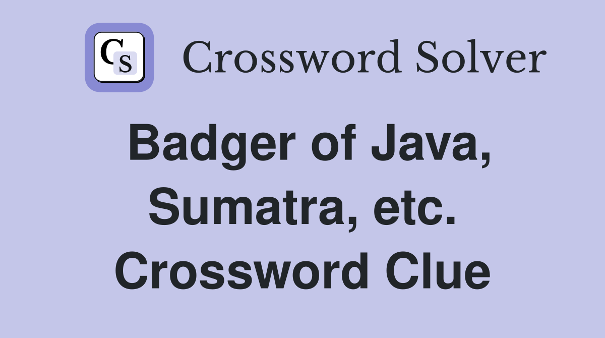 Badger of Java, Sumatra, etc. Crossword Clue