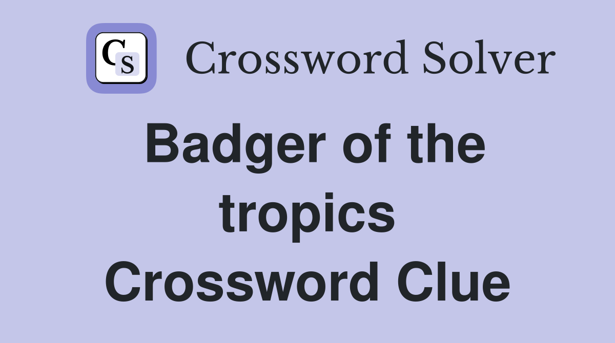 Badger of the tropics Crossword Clue