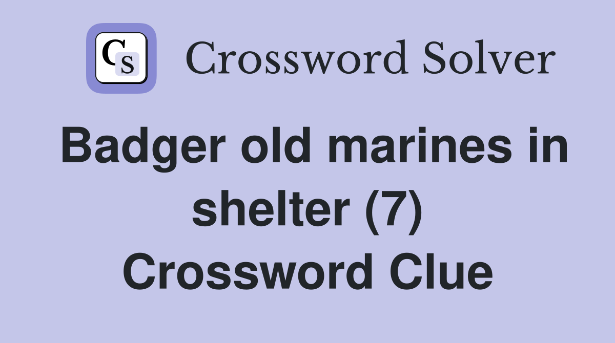 Badger old marines in shelter (7) Crossword Clue