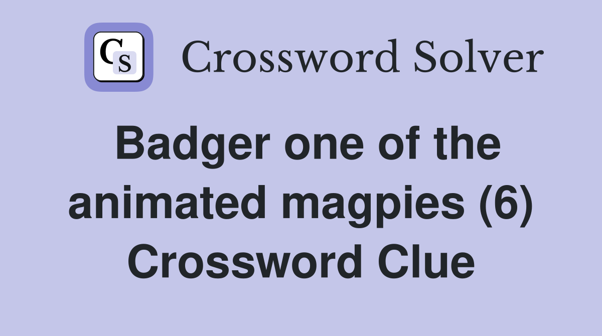 Badger one of the animated magpies (6) Crossword Clue