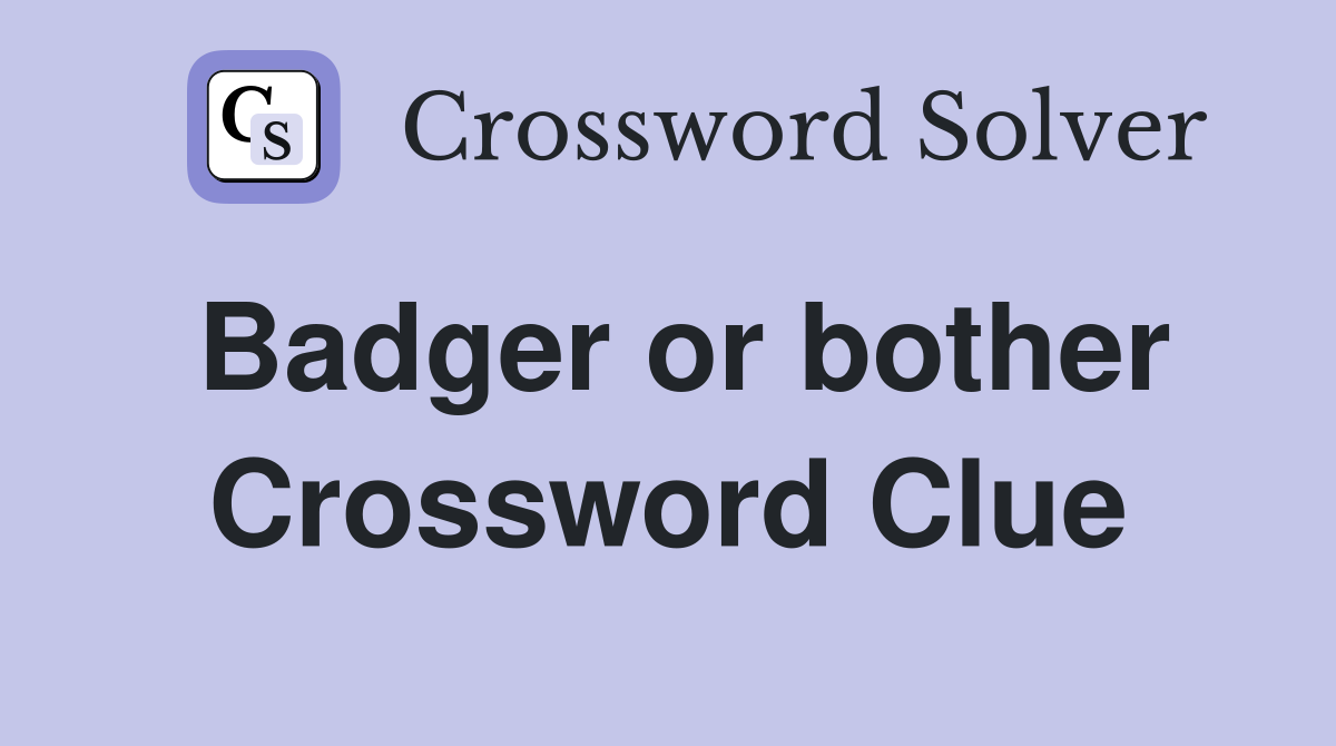 Badger or bother Crossword Clue