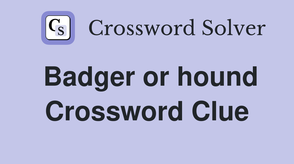 Badger or hound Crossword Clue