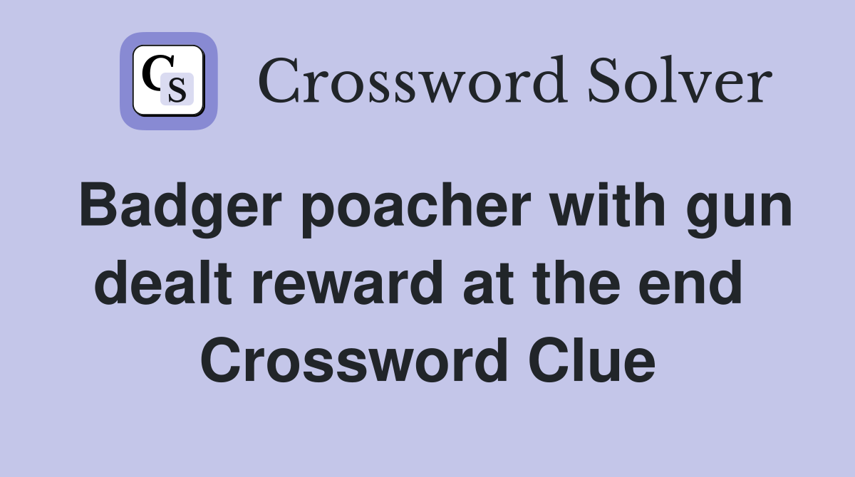 Badger poacher with gun dealt reward at the end  Crossword Clue