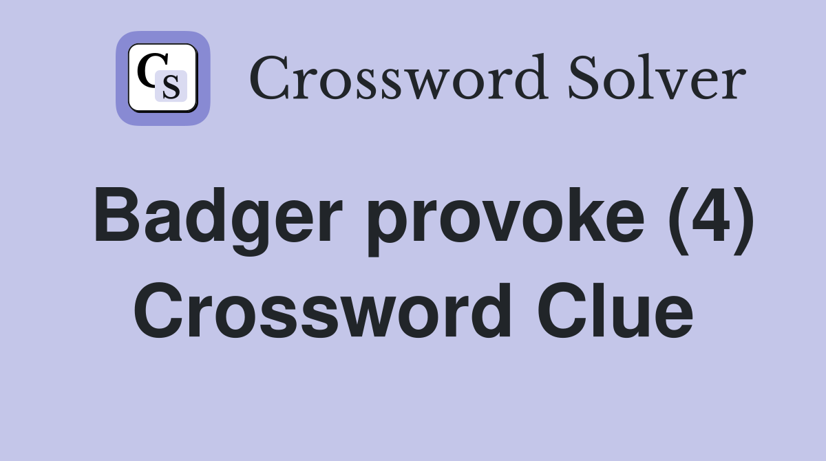 Badger provoke (4) Crossword Clue