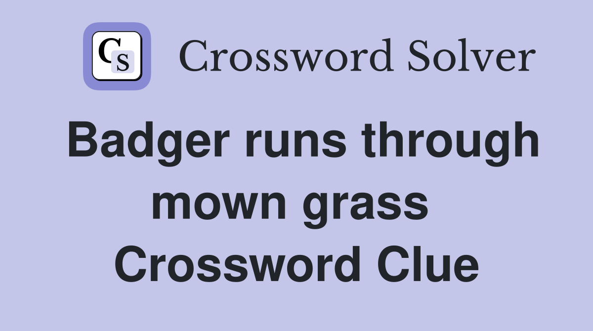 Badger runs through mown grass  Crossword Clue