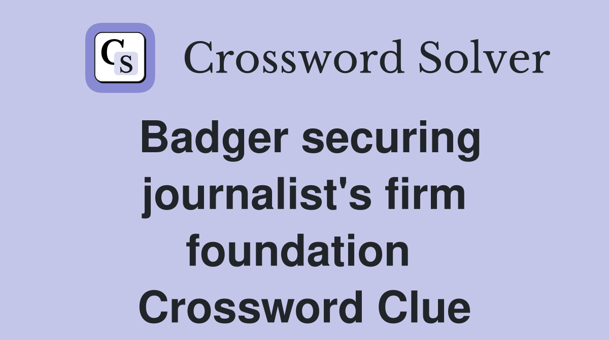 Badger securing journalist's firm foundation  Crossword Clue