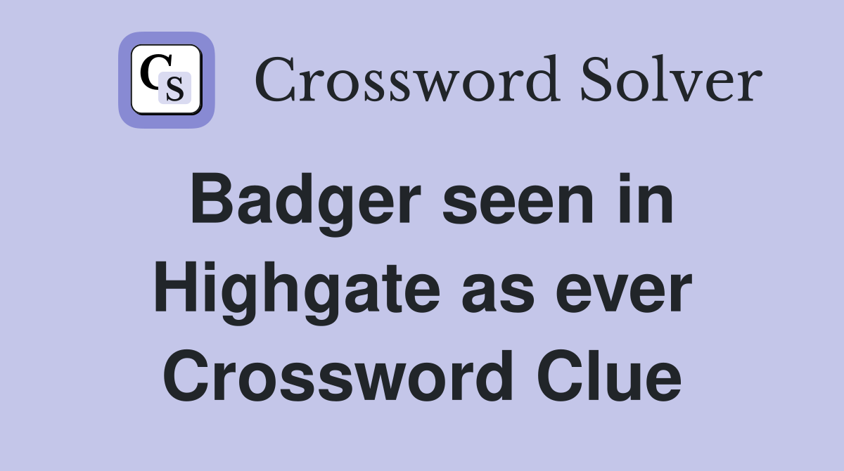 Badger seen in Highgate as ever Crossword Clue