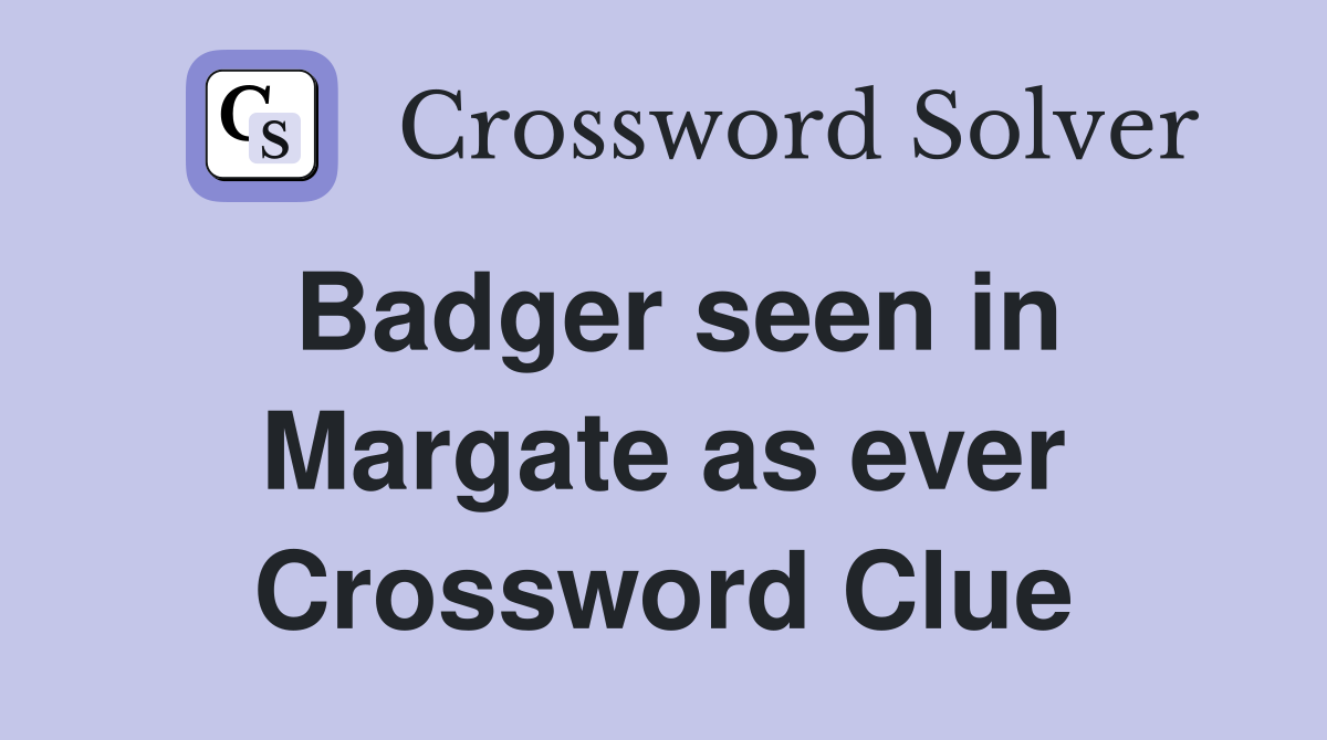 Badger seen in Margate as ever Crossword Clue