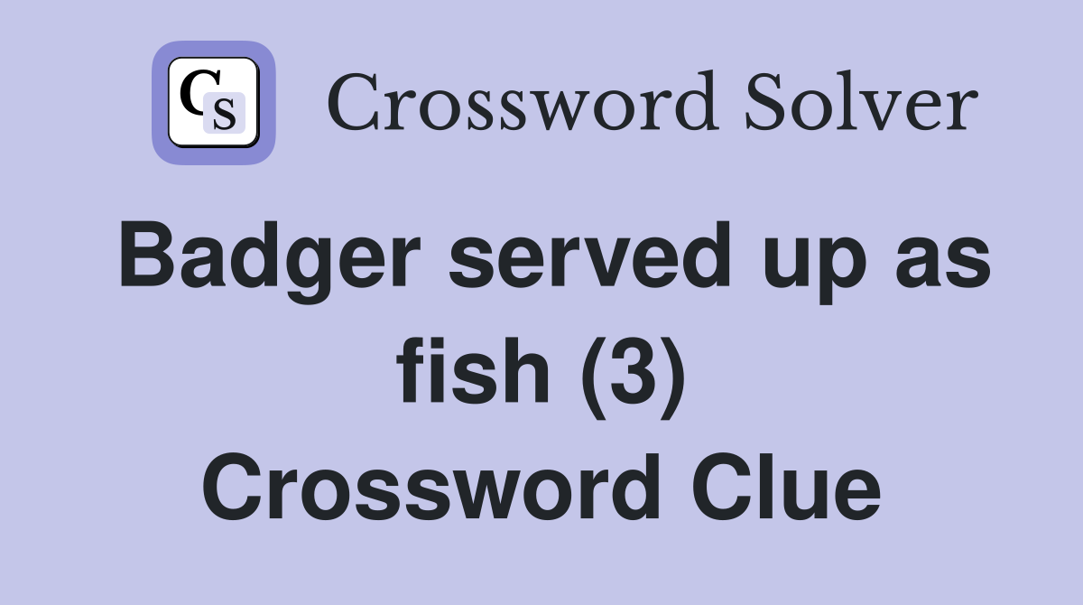 Badger served up as fish (3) Crossword Clue