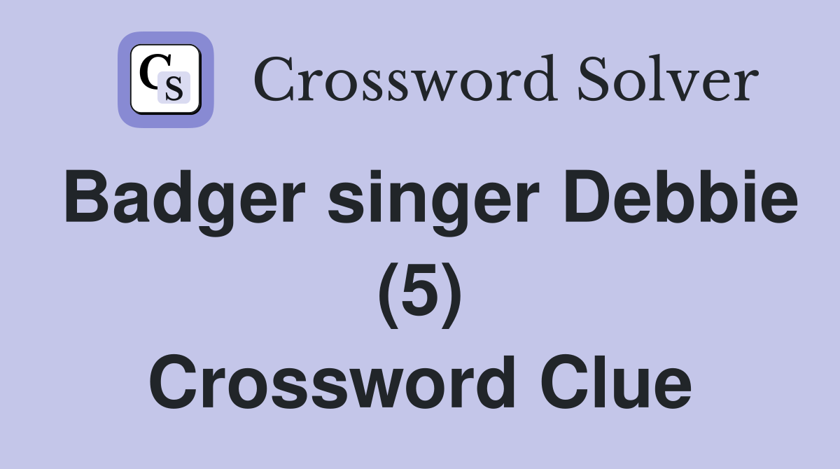 Badger singer Debbie (5) Crossword Clue