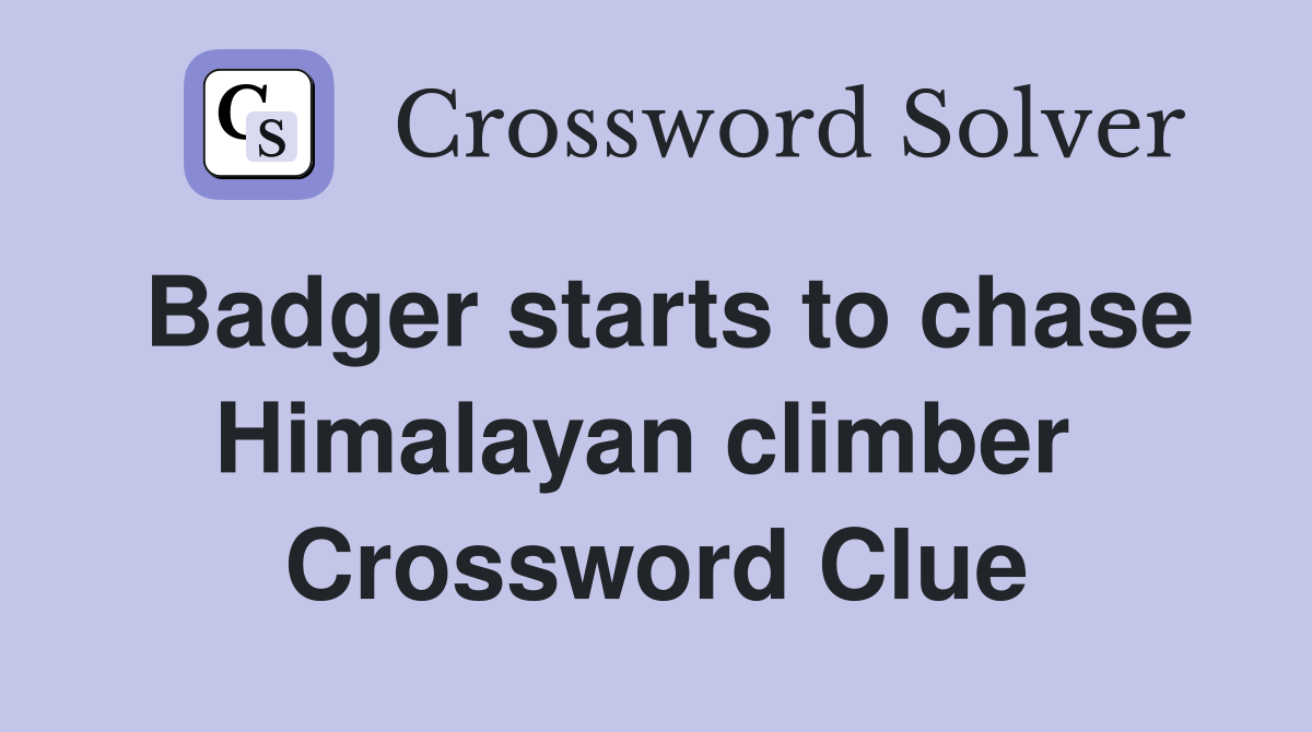 Badger starts to chase Himalayan climber  Crossword Clue