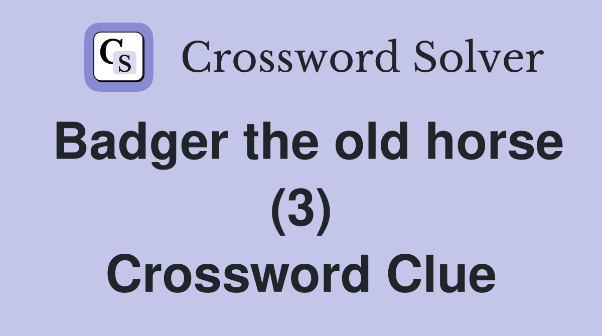 Badger the old horse (3) Crossword Clue