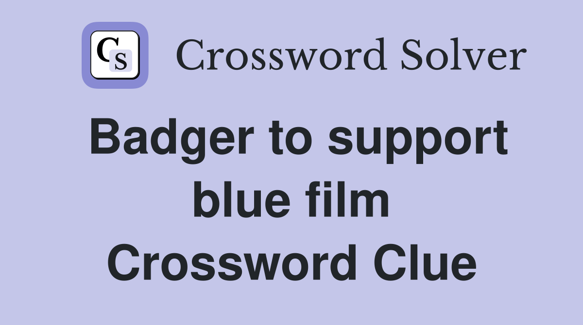 Badger to support blue film Crossword Clue