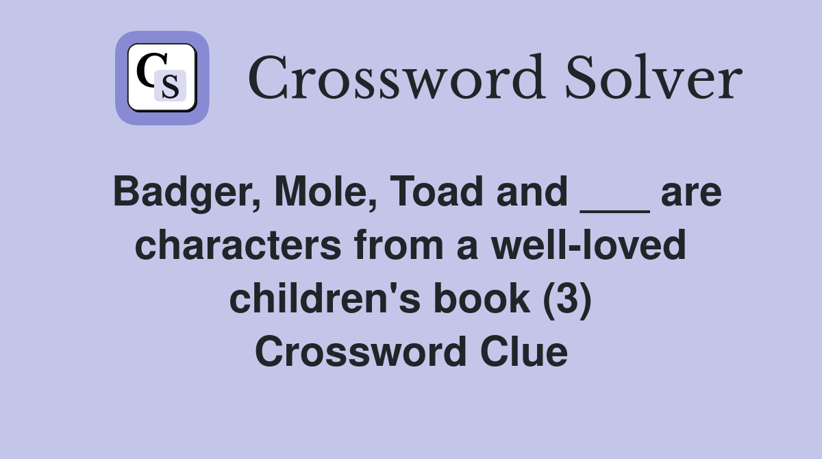 Badger, Mole, Toad and ___ are characters from a well-loved children's book (3) Crossword Clue