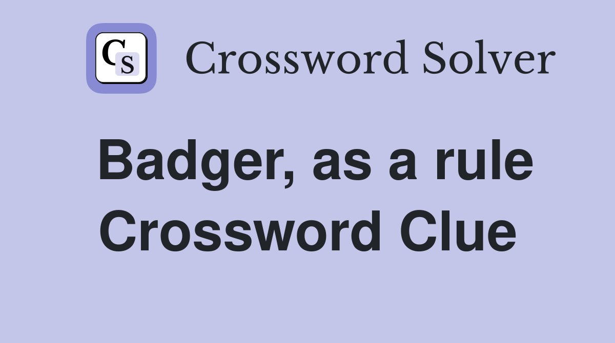 Badger, as a rule Crossword Clue