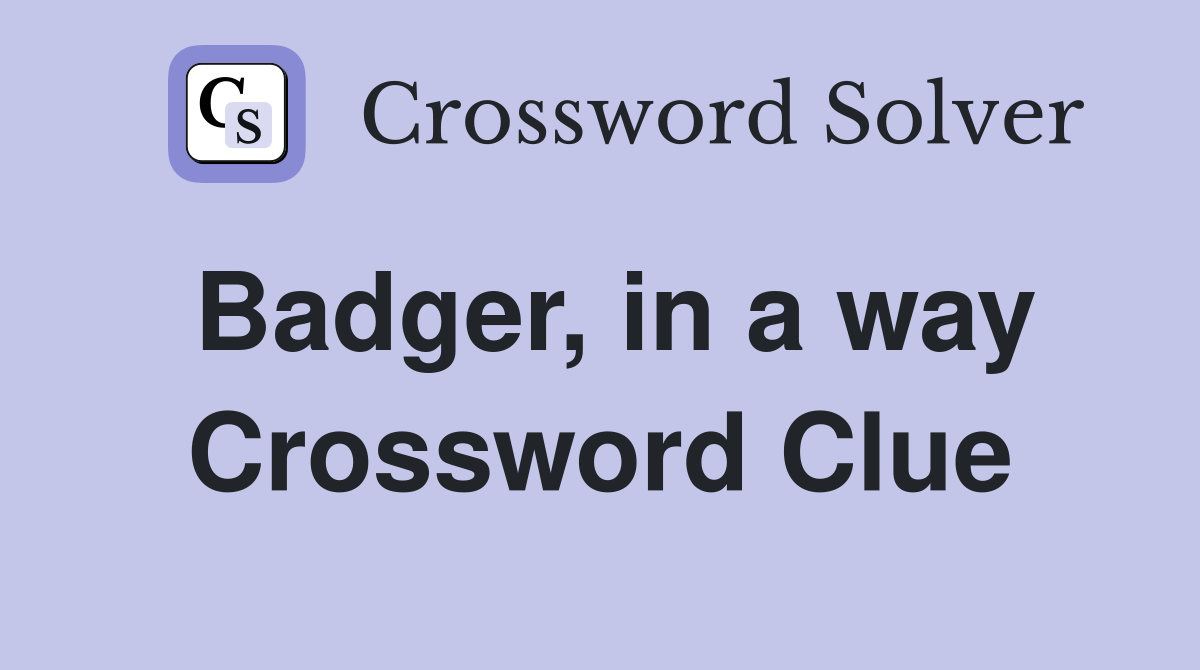 Badger, in a way Crossword Clue