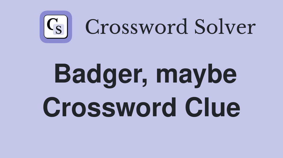 Badger, maybe Crossword Clue