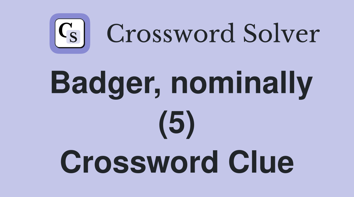 Badger, nominally (5) Crossword Clue