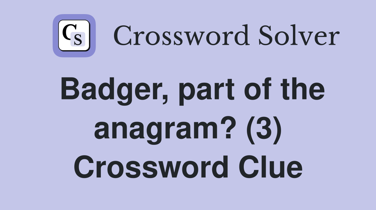 Badger, part of the anagram? (3) Crossword Clue