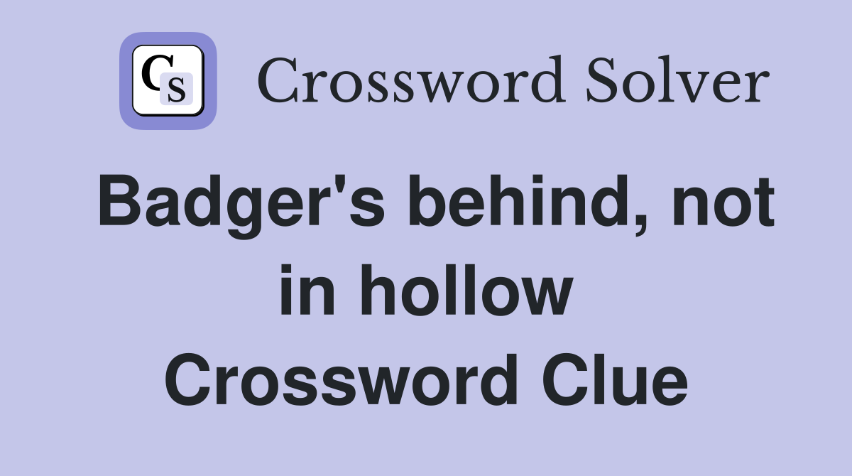 Badger's behind, not in hollow Crossword Clue