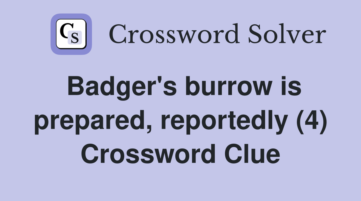 Badger's burrow is prepared, reportedly (4) Crossword Clue