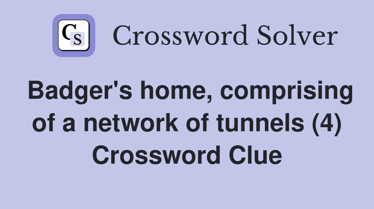 Badger's home, comprising of a network of tunnels (4) Crossword Clue