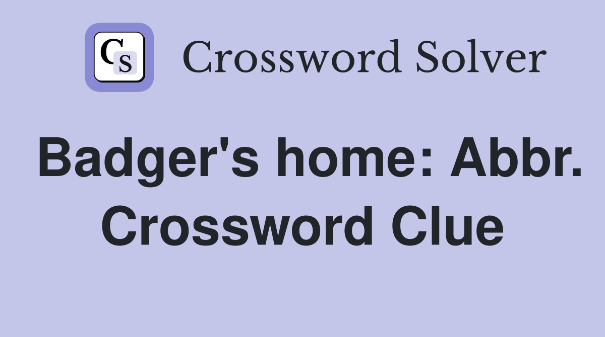 Badger's home: Abbr. Crossword Clue