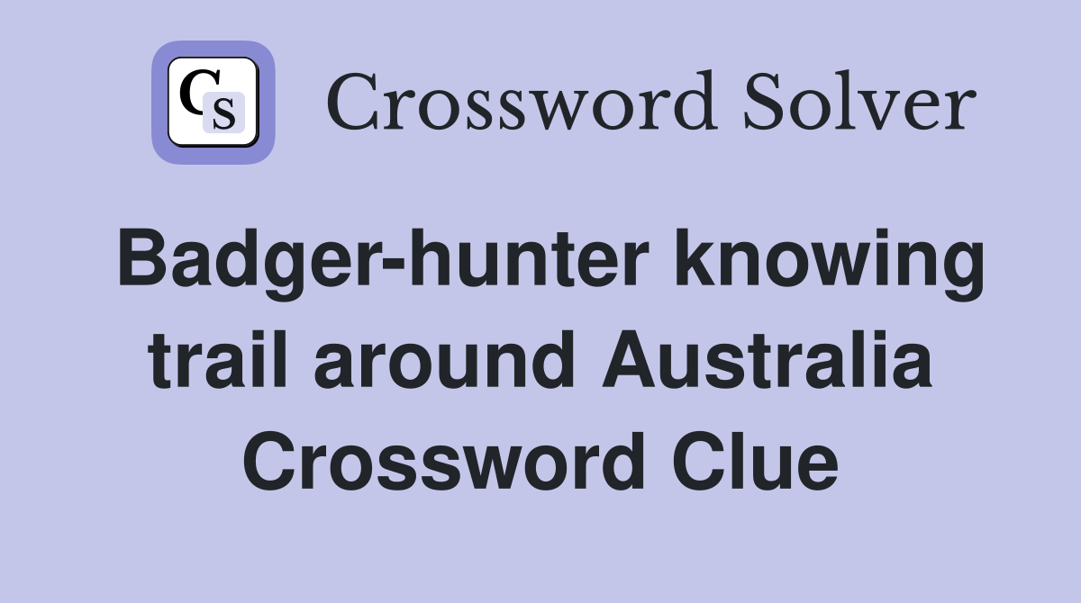 Badger-hunter knowing trail around Australia Crossword Clue